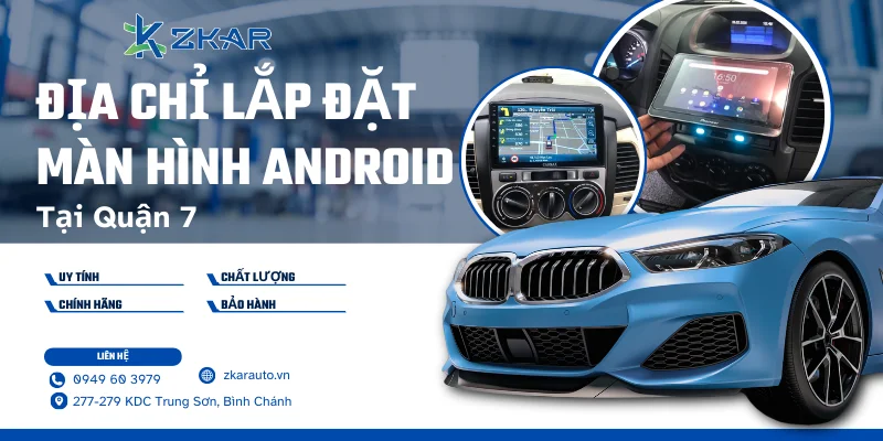 Màn hình Android cho ô tô tại Quận 7 - Giá tốt, uy tín hàng đầu