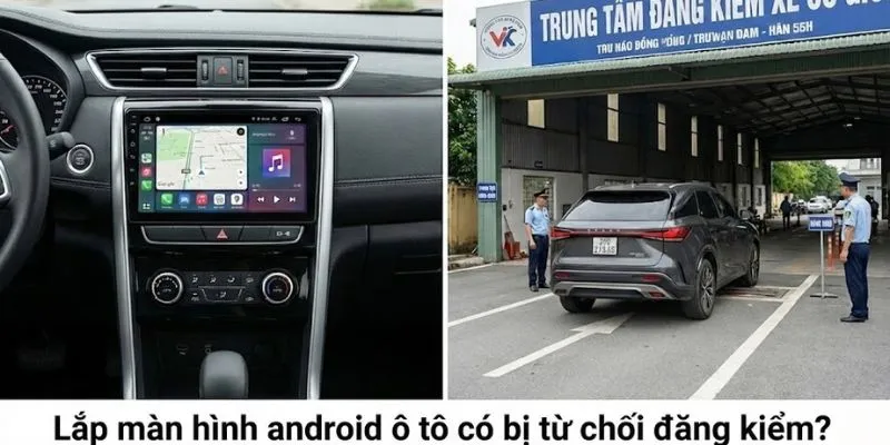 lắp màn hình android ô tô có bị từ chối đăng kiểm
