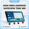 Màn Hình Android Safeview T500 360