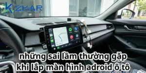 Những sai lầm khi lắp màn hình android ô tô