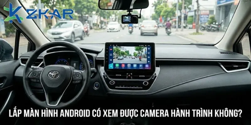 Màn hình android xem camera hành trình được không?